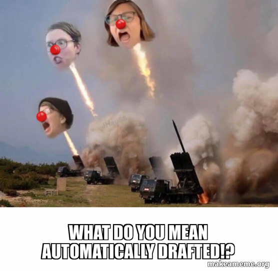 WHAT DO YOU MEAN AUTOMATICALLY DRAFTED!? Meme Generator