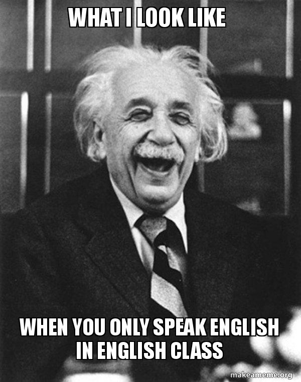 What I Look Like When You Only Speak English In English Class Laughing Albert Einstein Make A Meme What I Look Like When You Only Speak English In English Class Laughing Albert Einstein Make A Meme