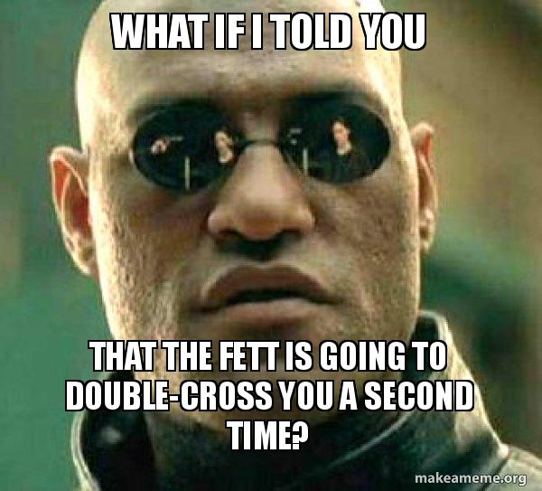 What If I Told You That The Fett Is Going To Double Cross You A Second Time Matrix Morpheus Make A Meme