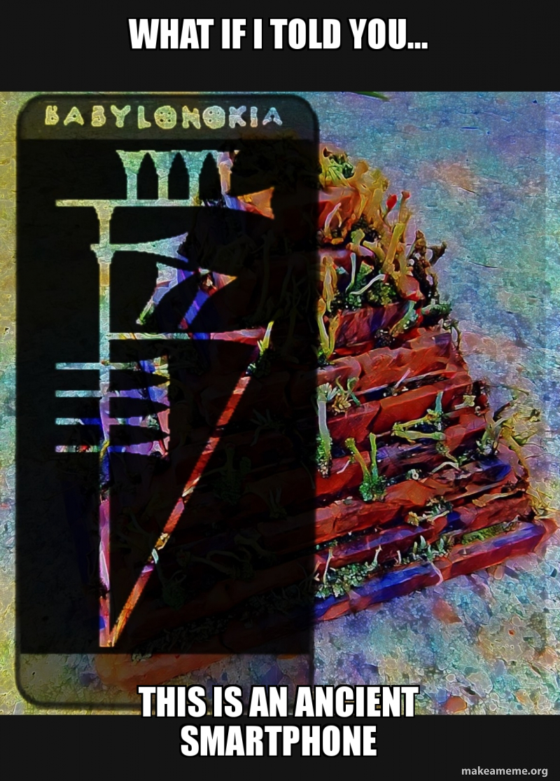 What if I told you... This is an ancient Smartphone - Babylonokia Meme ...
