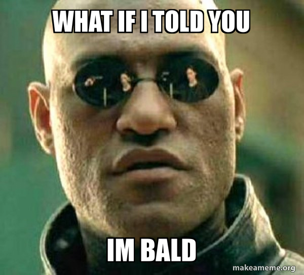 What if I told you im bald - Matrix Morpheus Meme Generator
