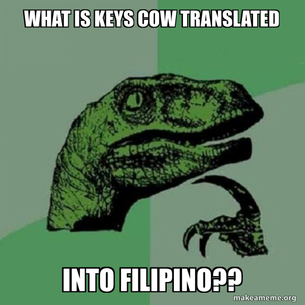 What is keys cow translated into Filipino?? Philosoraptor Meme Generator