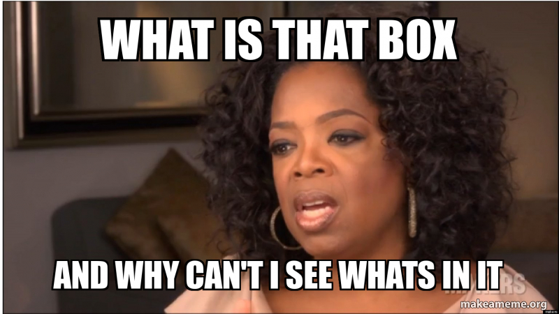 What Is That Box And Why CAN T I See Whats In It Meme Generator