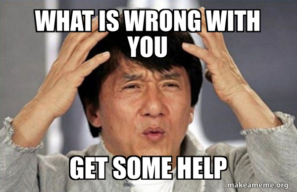 WHAT IS WRONG WITH YOU GET SOME HELP - Jackie Chan Why? Meme Generator