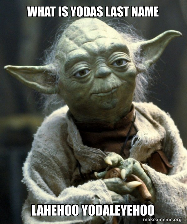 What is Yodas last name Lahehoo yodaleyehoo Yoda Make a Meme
