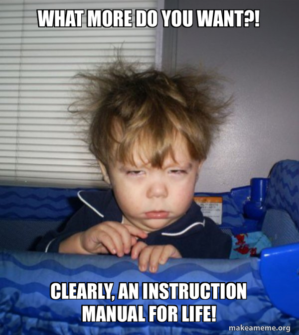 What more do you want?! Clearly, an instruction manual for life ...