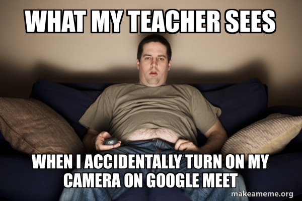 What My Teacher Sees When I Accidentally Turn On My Camera On Google what-my-teacher-sees-when-i-accidentally-turn-on-my-camera-on-google