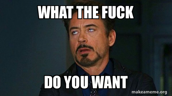 What The Fuck Do You Want Tony Stark Eye Roll Make A Meme