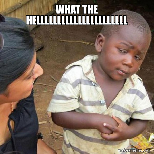 What the hellllllllllllllllllllll - Skeptical Third World Kid Meme ...