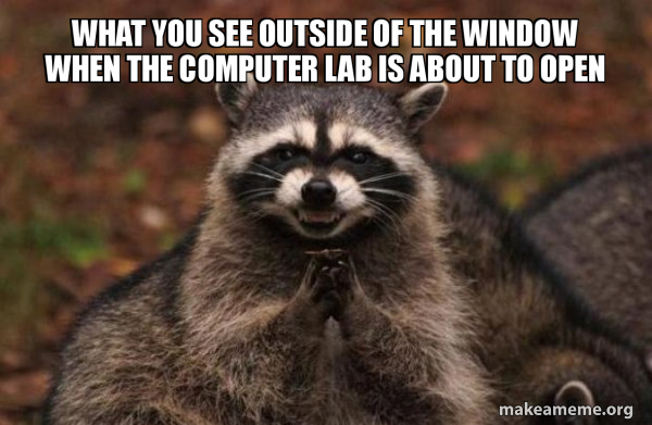 Computer Outside Window Meme What you see outside of the window when the computer lab is about to ...