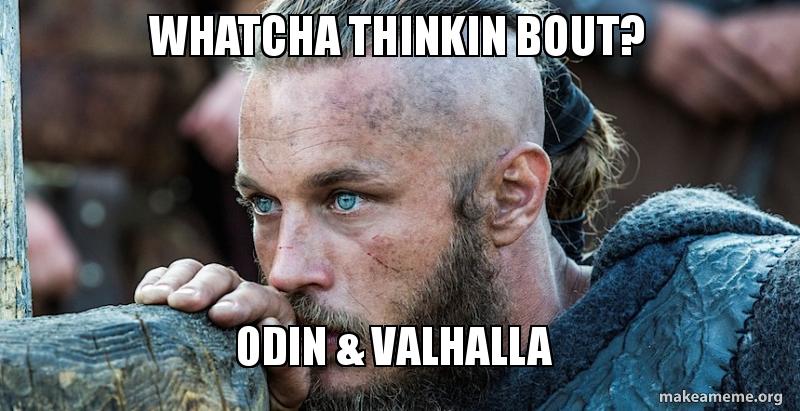 whatcha thinkin bout? odin & valhalla make a meme whatcha thinkin bout fgwblm whatcha thinkin bout? odin & valhalla make a meme