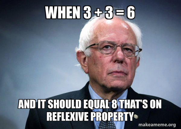 When 3 + 3 = 6 AND IT SHOULD EQUAL 8 That's on reflexive property ...