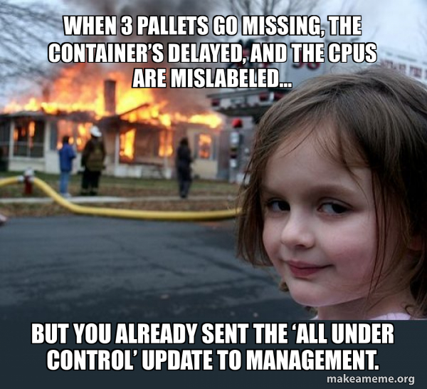 Container Management Meme When 3 pallets go missing, the container’s delayed, and the CPUs are ...
