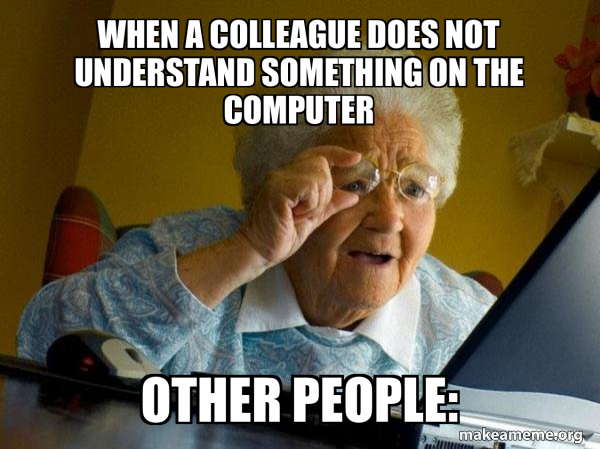 when a colleague does not understand something on the computer OTHER ...