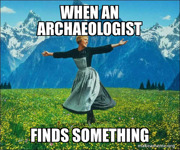 When an archaeologist finds something Sound of Music Make a Meme