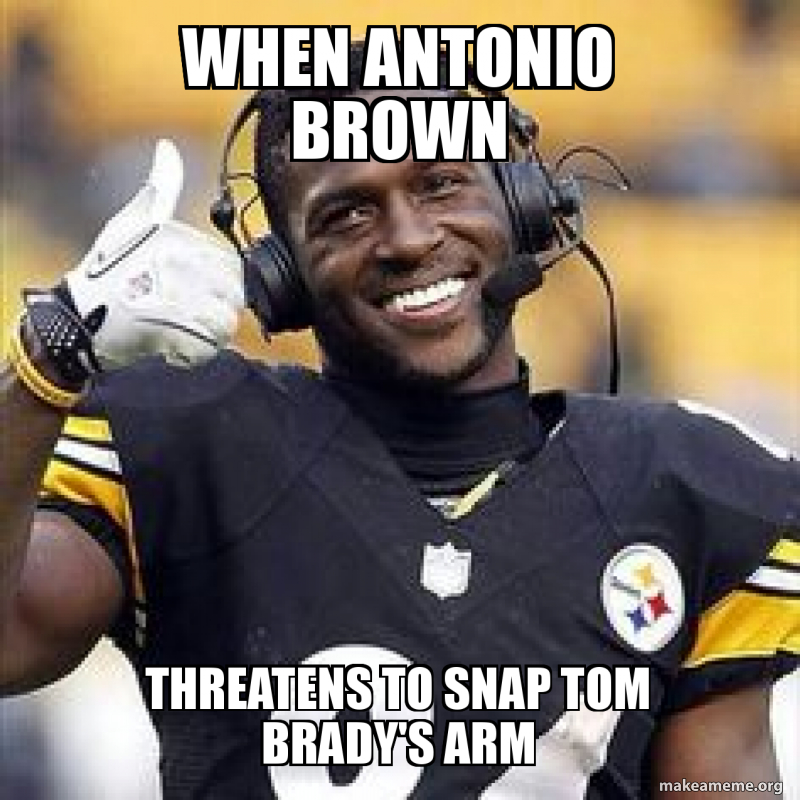 Antonio Brown Memes >> When Antonio Brown Threatens To Snap Tom Brady S Arm Make Antonio Brown Memes >> When Antonio Brown Threatens To Snap Tom Brady S Arm Make