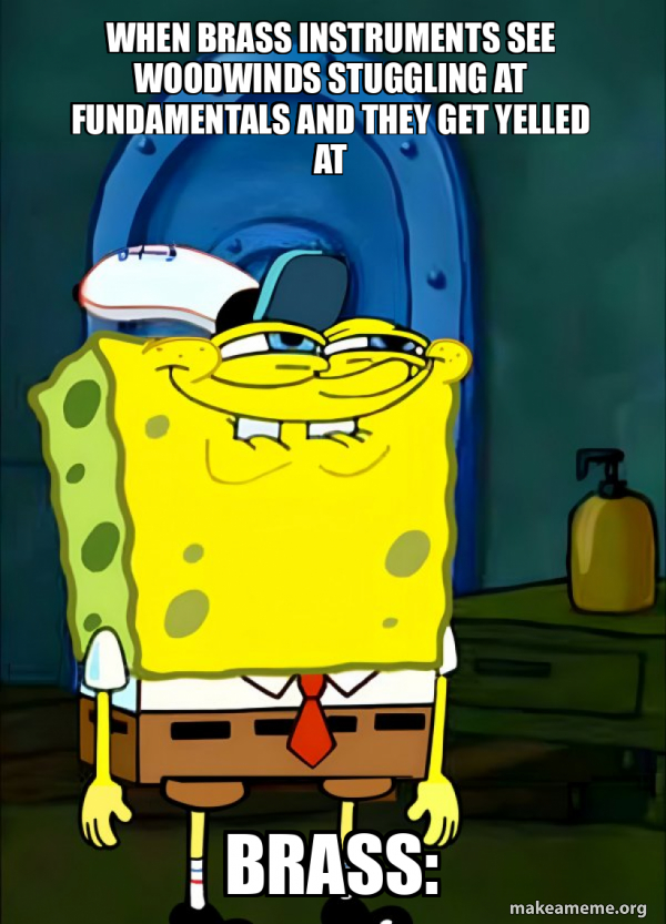 when brass instruments see woodwinds stuggling at fundamentals and they get yelled at brass