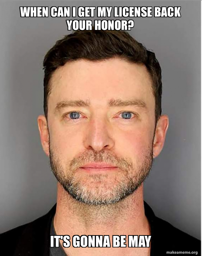 WHEN CAN I Get My license back Your Honor? IT'S GONNA BE MAY Meme Generator