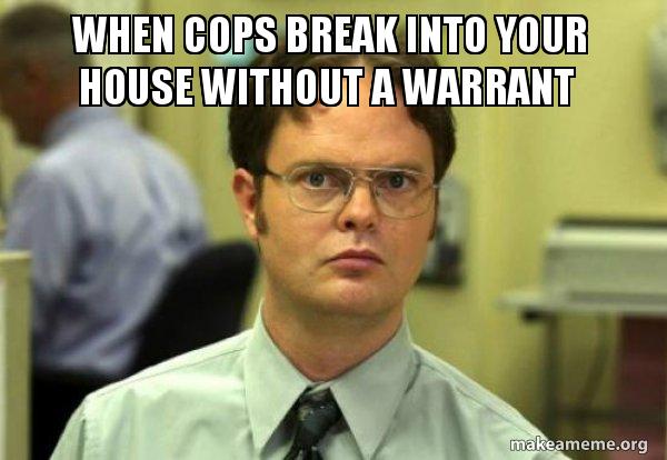 When Cops Break Into Your House Without A Warrant Schrute Facts Dwight Schrute From The Office Make A Meme