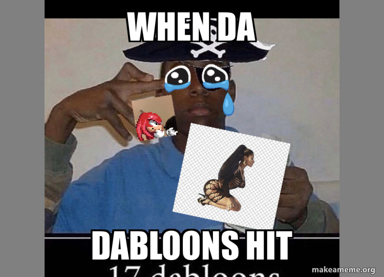 when da dabloons hit Meme Generator
