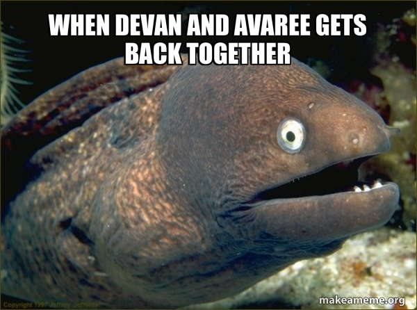 when devan and avaree gets back together - Bad Joke Eel Meme Generator