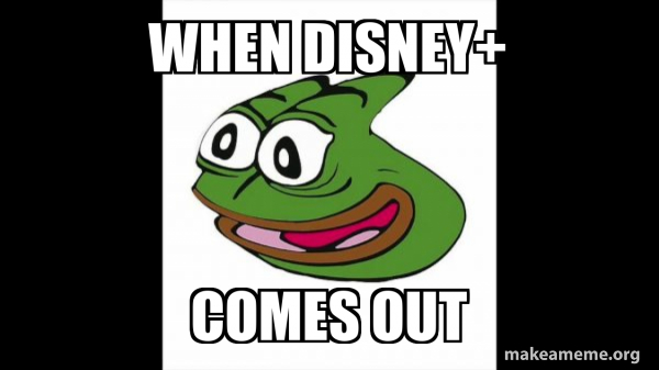 when disney+ comes out - Pepega Meme Generator