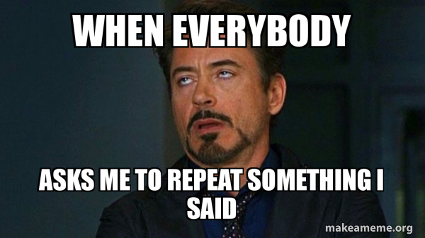 When Everybody Asks Me To Repeat Something I Said Tony Stark Eye Roll