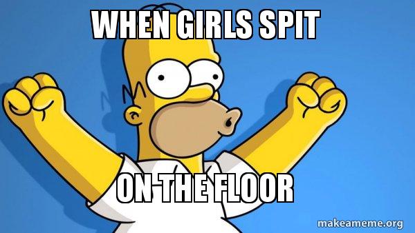 When Girls Spit On The Floor Make A Meme