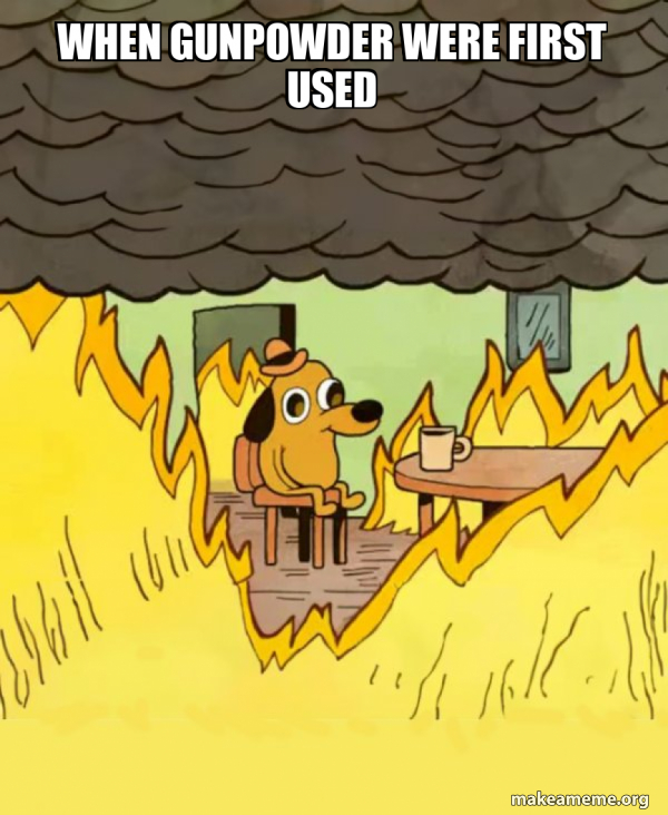 when-gunpowder-were-first-used-this-is-fine-meme-generator