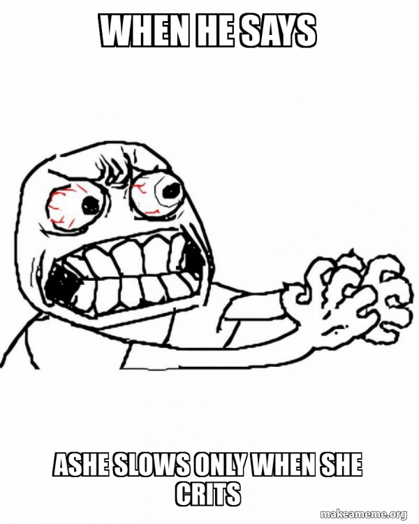 When he says Ashe slows only when she crits Angry Meme Generator