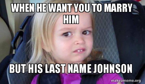 When He Want You To Marry Him But His Last Name Johnson Side Eyes Chloe Make A Meme