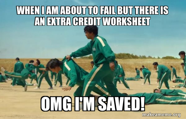 When I am about to fail but there is an extra credit worksheet OMG I'm ...