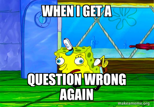 Meme Return Question When I get a question wrong again - Mocking SpongeBob Meme Generator