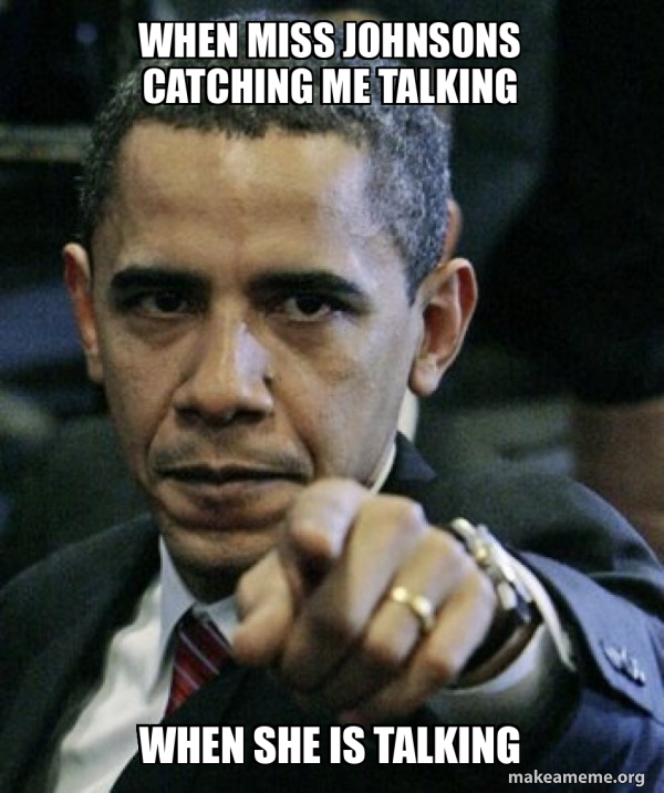 When miss Johnsons catching me talking When she is talking Angry Obama Meme Generator