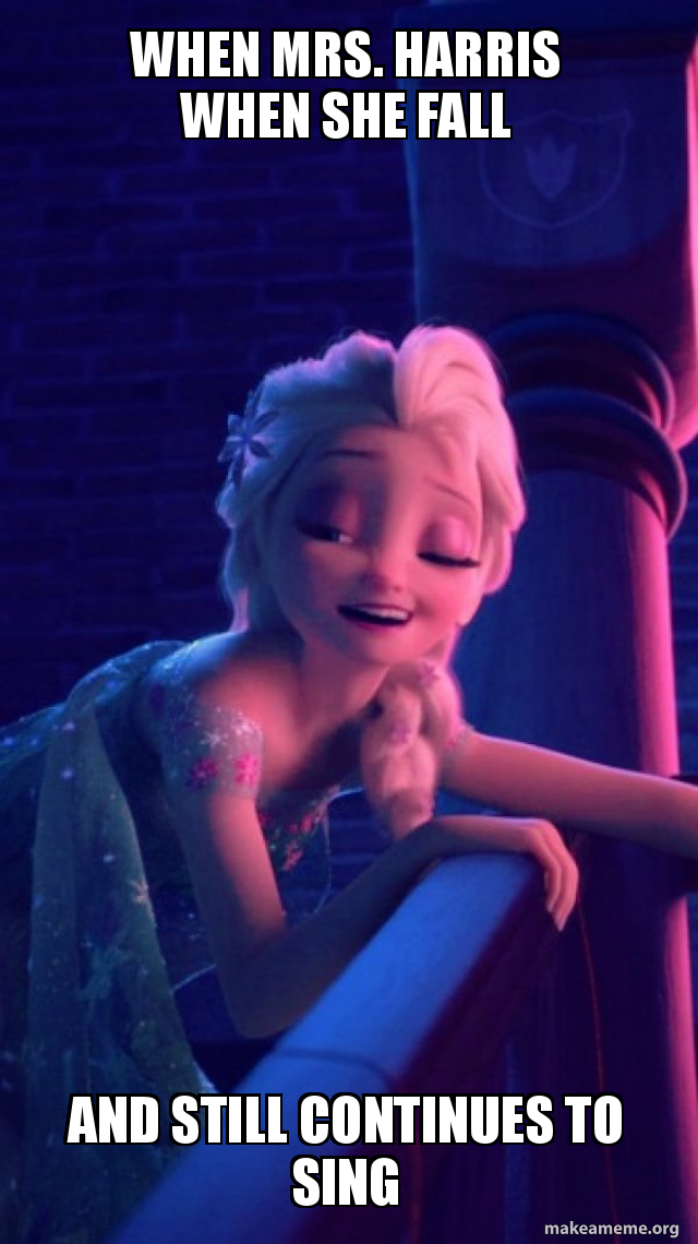 when mrs. harris when she fall and still continues to sing Drunk Elsa