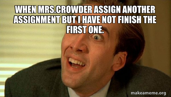 When Mrs.crowder assign another assignment but I have not finish the ...