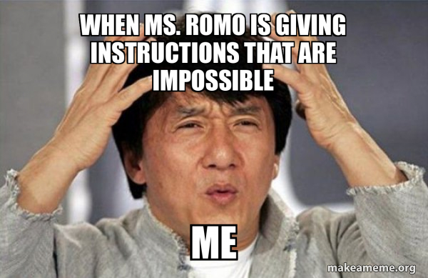 When Ms. Romo is giving instructions that are impossible Me - Jackie ...