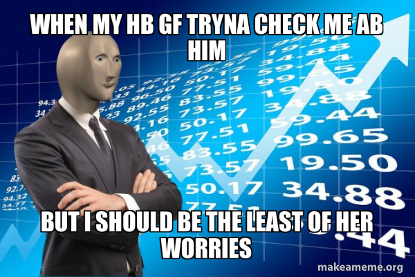 when my hb gf tryna check me ab him but i should be the least of her ...