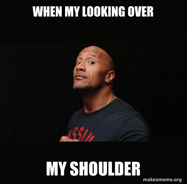 when my looking over my shoulder Dwayne Johnson (The Rock) Meme Generator