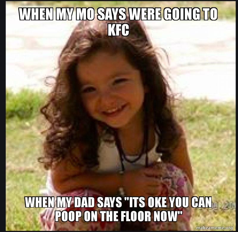 When My Mo Says Were Going To Kfc When My Dad Says Its Oke You