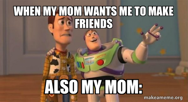 When my mom wants me to make friends Also my mom: - Buzz and Woody (Toy ...