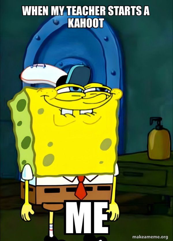 WHEN MY TEACHER STARTS A KAHOOT ME SpongeBob Grin Meme Generator when-my-teacher-starts-a-kahoot-me-spongebob-grin-meme-generator