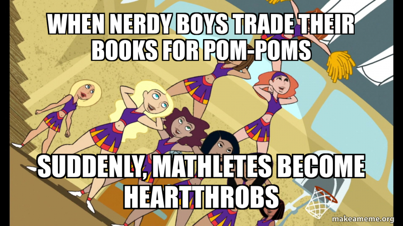 Mathletes Meme When nerdy boys trade their books for pom-poms Suddenly, mathletes ...