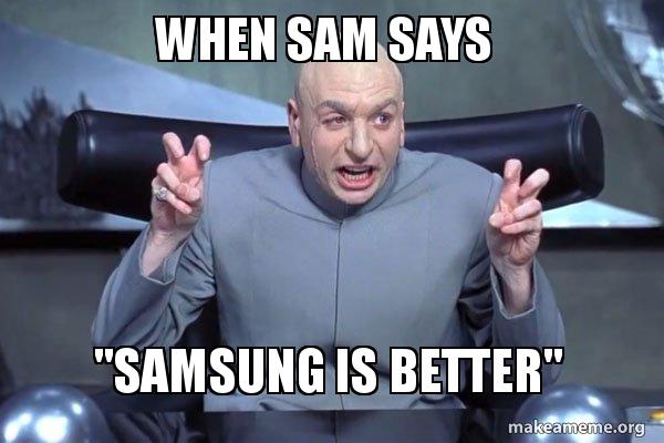 When Sam Says Samsung Is Better Dr Evil Austin Powers Make A Meme