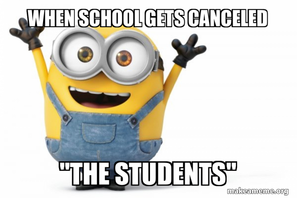 when school GETS canceled ''the students'' - Happy Minion Meme Generator