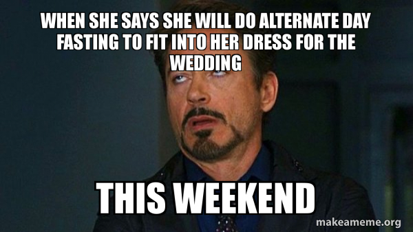 When she says she will do alternate day fasting to fit into her dress for the wedding this weekend - Tony Stark Eye Roll Meme Generator When she says she will do alternate day fasting to fit into her dress for the wedding this weekend - Tony Stark Eye Roll Meme Generator