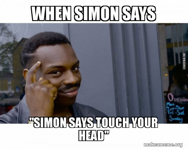 when simon says "simon says touch your head" - Roll Safe Black Guy