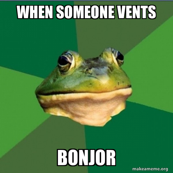 when someone vents bonjor Foul Bachelor Frog Meme Generator