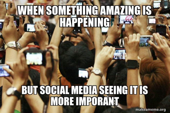 when something amazing is happening but social media seeing it is more ...