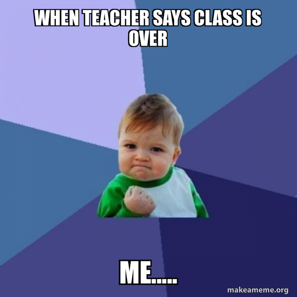 when teacher says class is over me..... - Success Kid Meme Generator